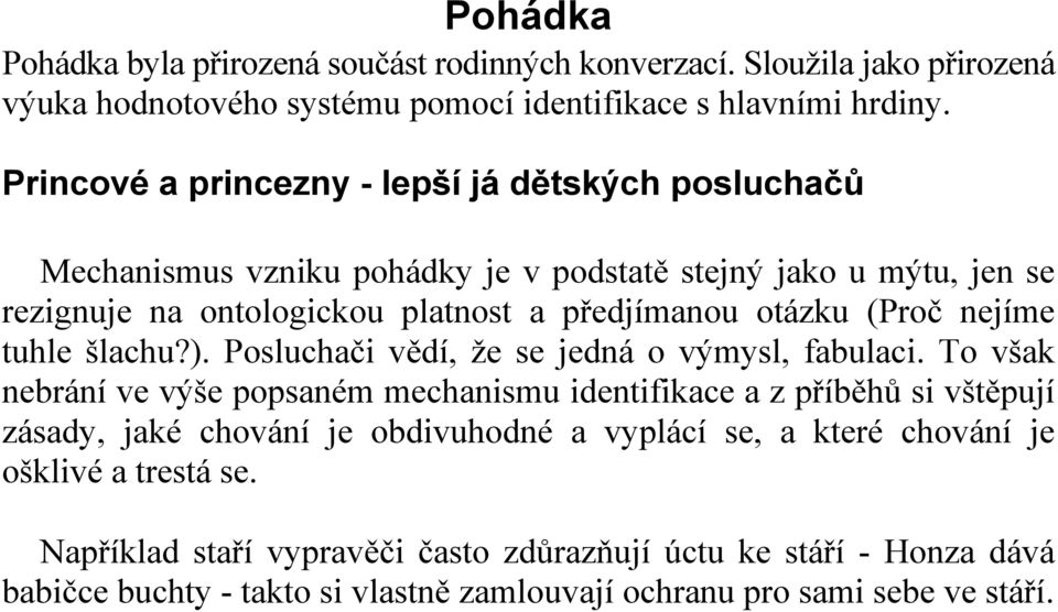 (Proč nejíme tuhle šlachu?). Posluchači vědí, že se jedná o výmysl, fabulaci.