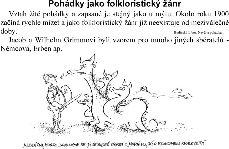 Okolo roku 1900 začíná rychle mizet a jako folkloristický žánr již