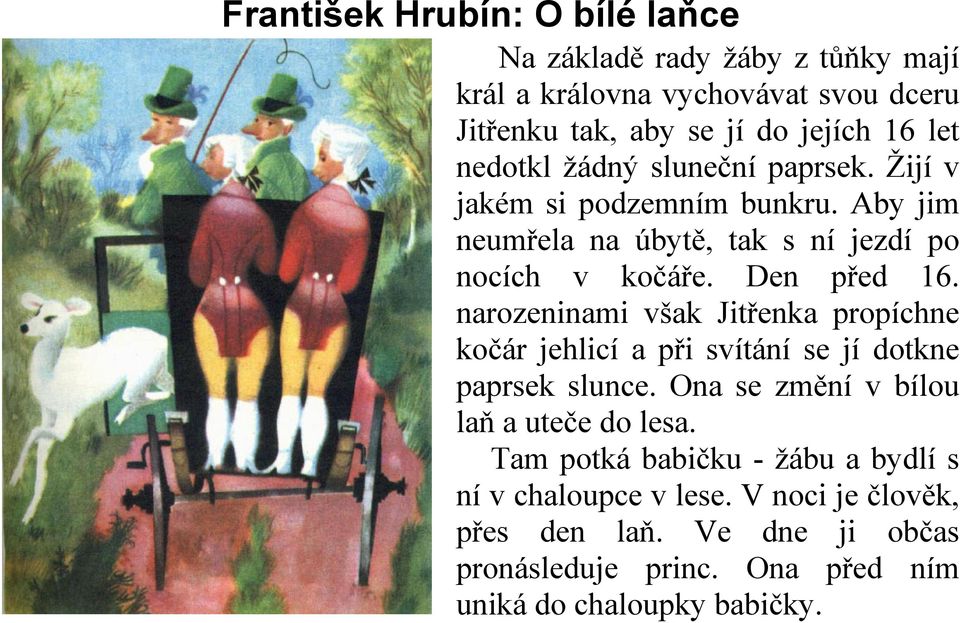 narozeninami však Jitřenka propíchne kočár jehlicí a při svítání se jí dotkne paprsek slunce. Ona se změní v bílou laň a uteče do lesa.