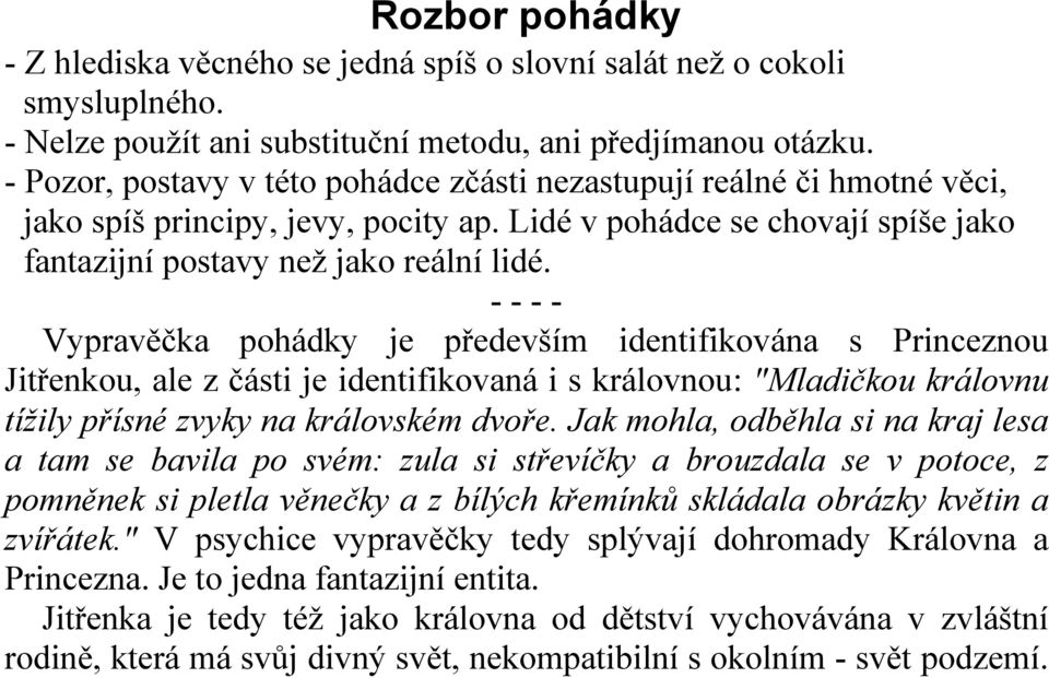 - - - - Vypravěčka pohádky je především identifikována s Princeznou Jitřenkou, ale z části je identifikovaná i s královnou: "Mladičkou královnu tížily přísné zvyky na královském dvoře.