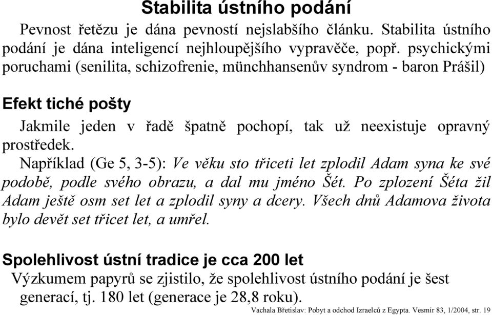 Například (Ge 5, 3-5): Ve věku sto třiceti let zplodil Adam syna ke své podobě, podle svého obrazu, a dal mu jméno Šét. Po zplození Šéta žil Adam ještě osm set let a zplodil syny a dcery.