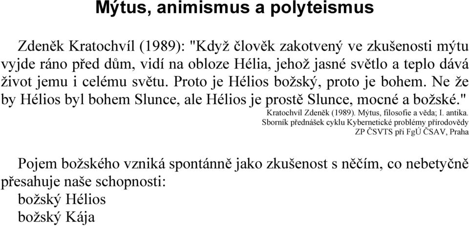 Ne že by Hélios byl bohem Slunce, ale Hélios je prostě Slunce, mocné a božské." Kratochvíl Zdeněk (1989). Mýtus, filosofie a věda; I. antika.