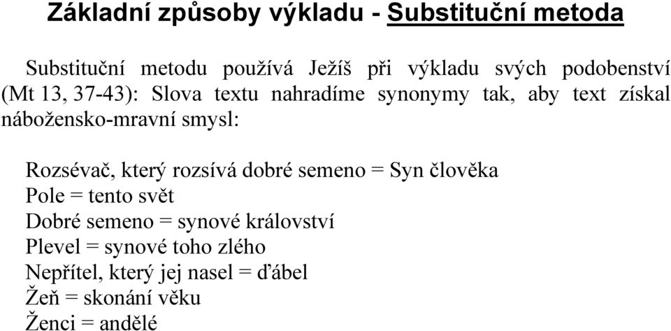 smysl: Rozsévač, který rozsívá dobré semeno = Syn člověka Pole = tento svět Dobré semeno = synové