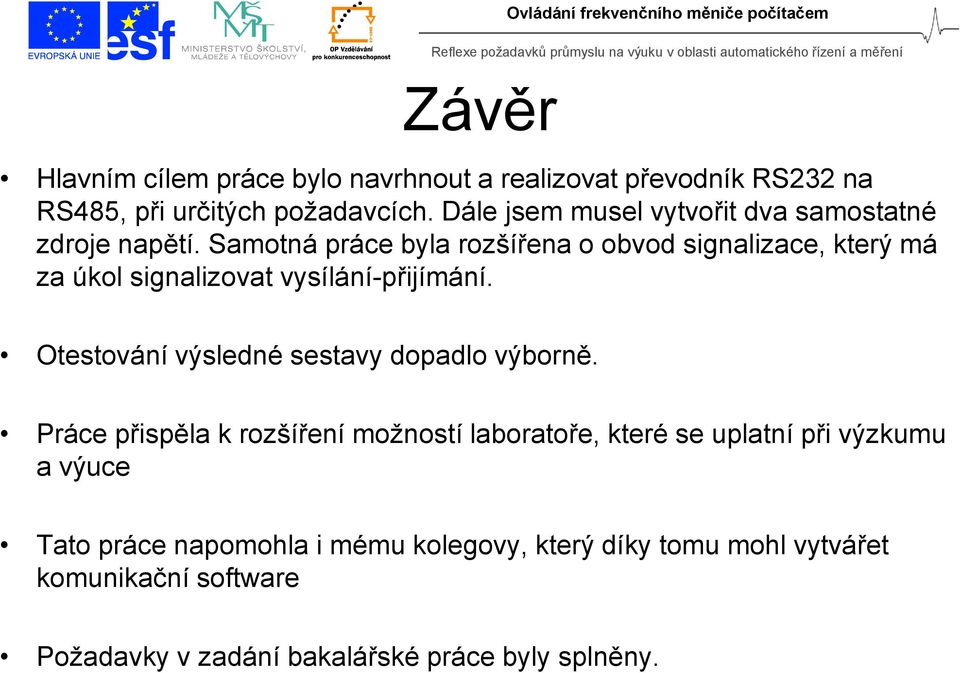 Samotná práce byla rozšířena o obvod signalizace, který má za úkol signalizovat vysílání-přijímání.