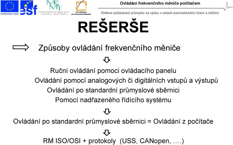 standardní průmyslové sběrnici Pomocí nadřazeného řídícího systému Ovládání po