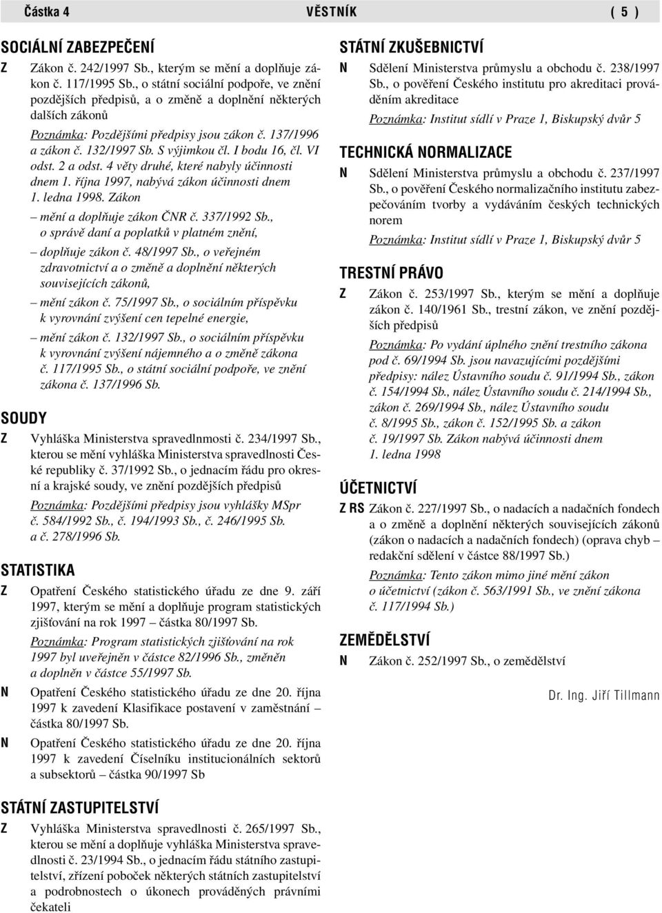 I bodu 16, čl. VI odst. 2 a odst. 4 věty druhé, které nabyly účinnosti dnem 1. října 1997, nabývá zákon účinnosti dnem 1. ledna 1998. Zákon mění a doplňuje zákon ČNR č. 337/1992 Sb.