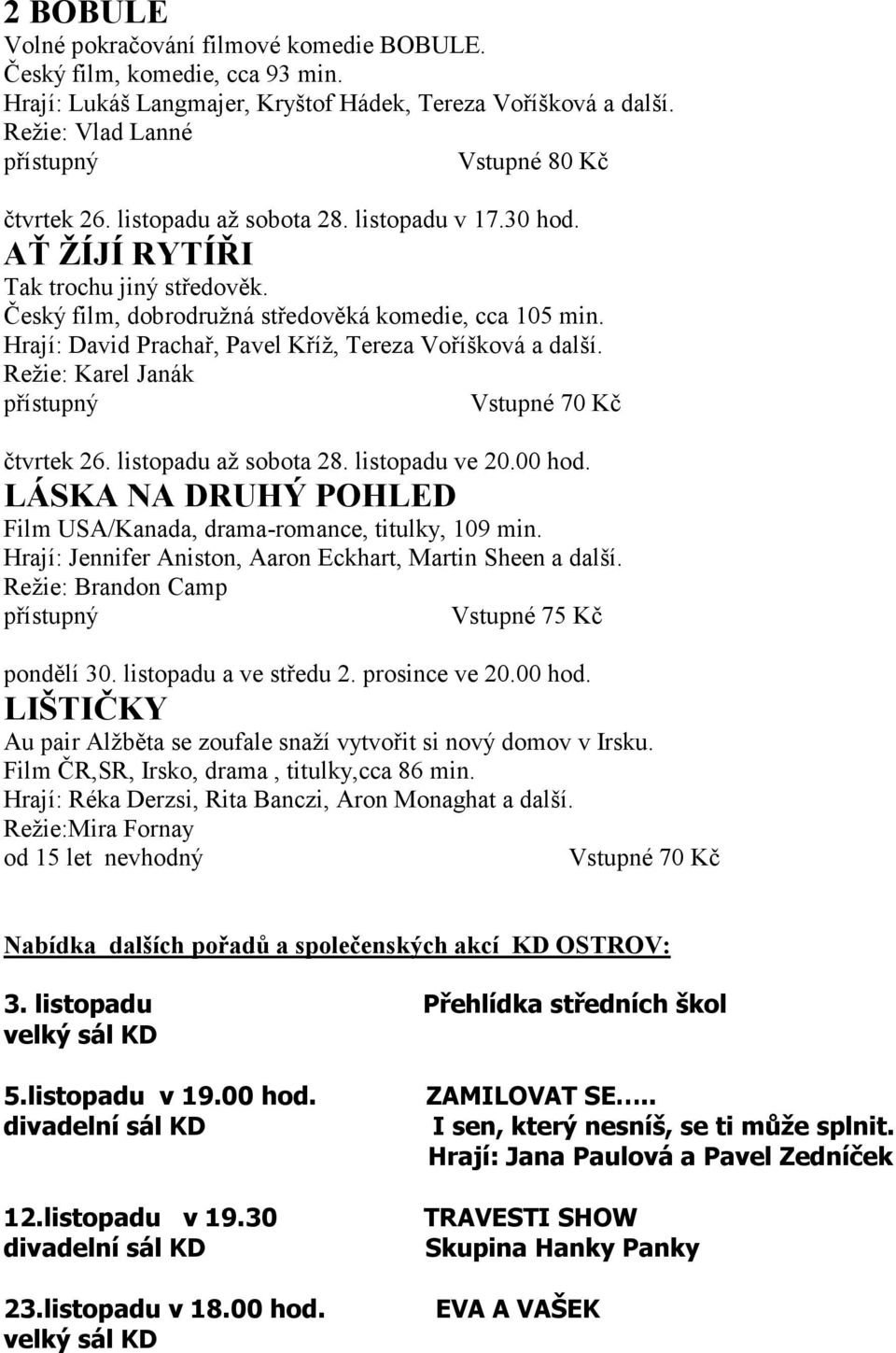 Hrají: David Prachař, Pavel Kříž, Tereza Voříšková a další. Režie: Karel Janák přístupný Vstupné 70 Kč čtvrtek 26. listopadu až sobota 28. listopadu ve 20.00 hod.