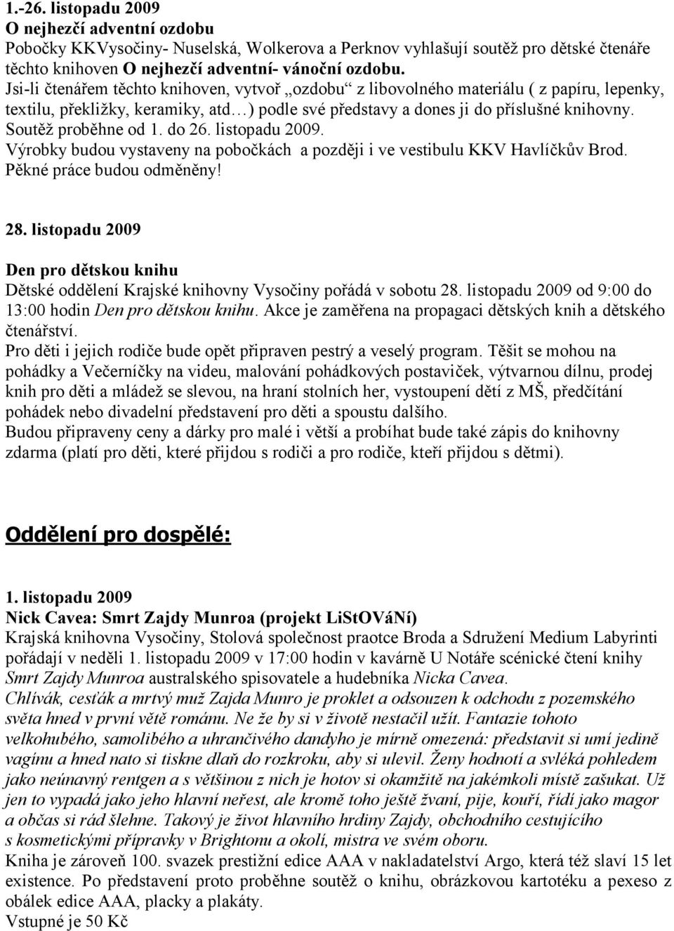 Soutěž proběhne od 1. do 26. listopadu 2009. Výrobky budou vystaveny na pobočkách a později i ve vestibulu KKV Havlíčkův Brod. Pěkné práce budou odměněny! 28.