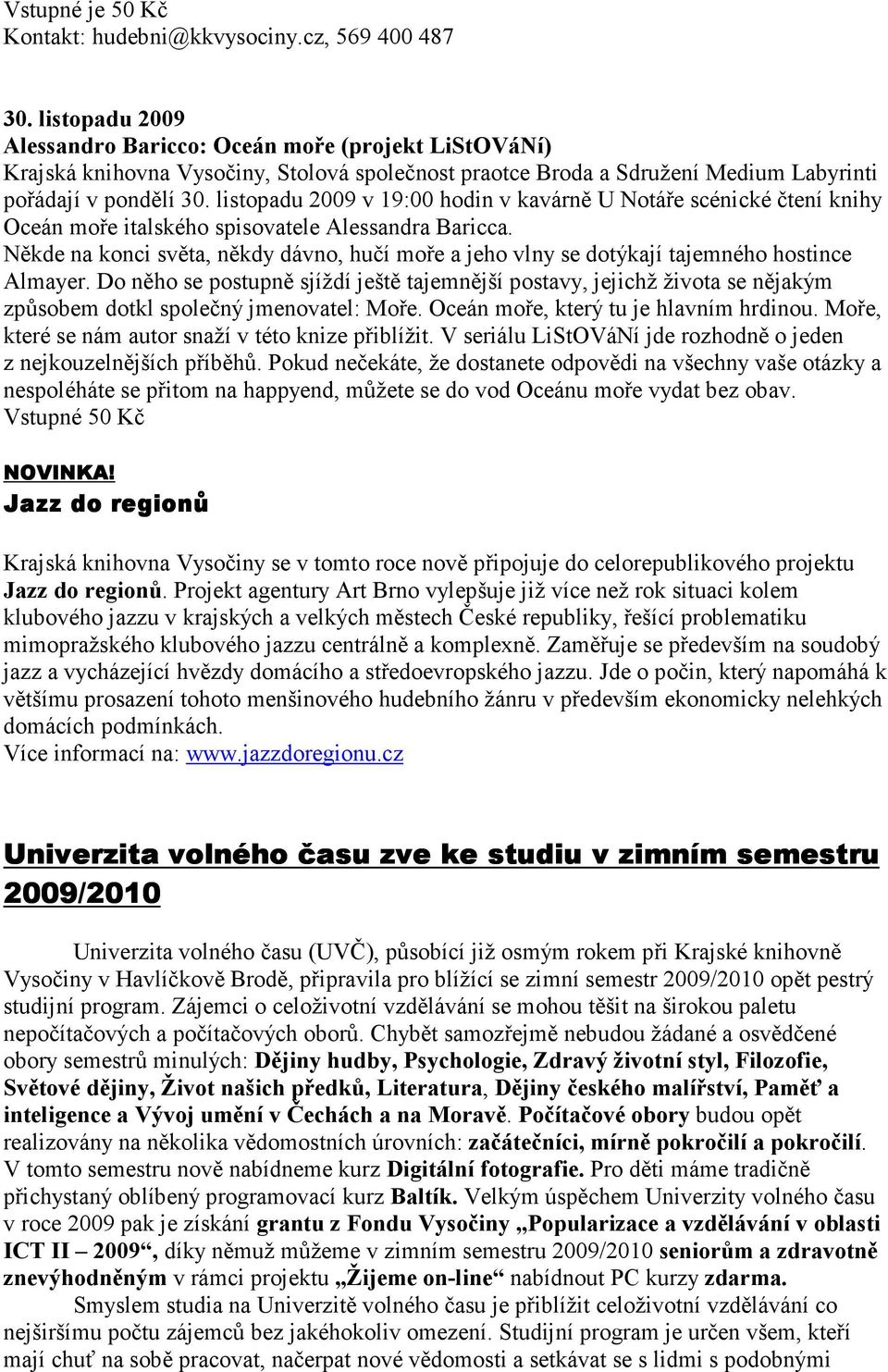 listopadu 2009 v 19:00 hodin v kavárně U Notáře scénické čtení knihy Oceán moře italského spisovatele Alessandra Baricca.