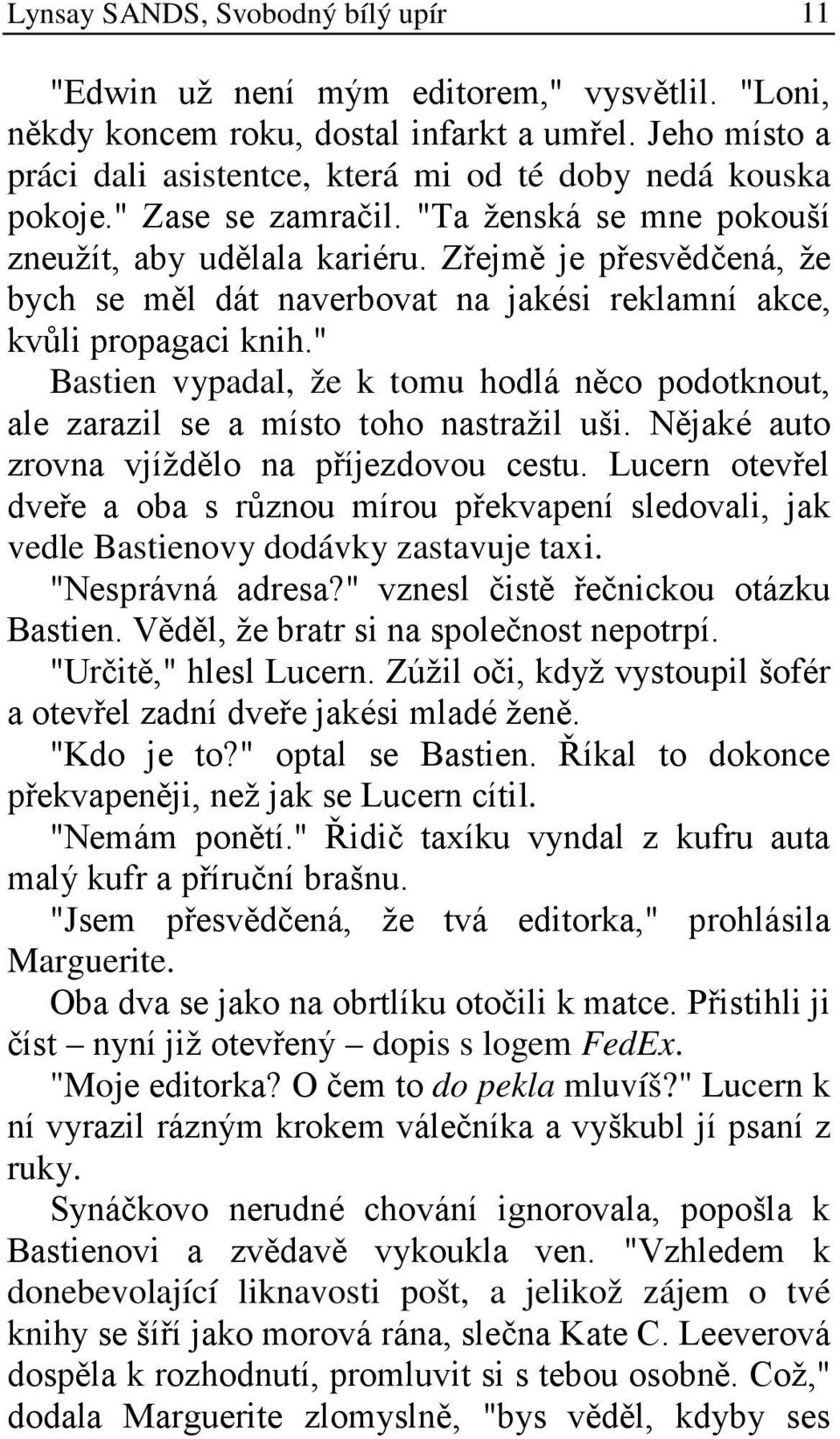 Zřejmě je přesvědčená, že bych se měl dát naverbovat na jakési reklamní akce, kvůli propagaci knih." Bastien vypadal, že k tomu hodlá něco podotknout, ale zarazil se a místo toho nastražil uši.