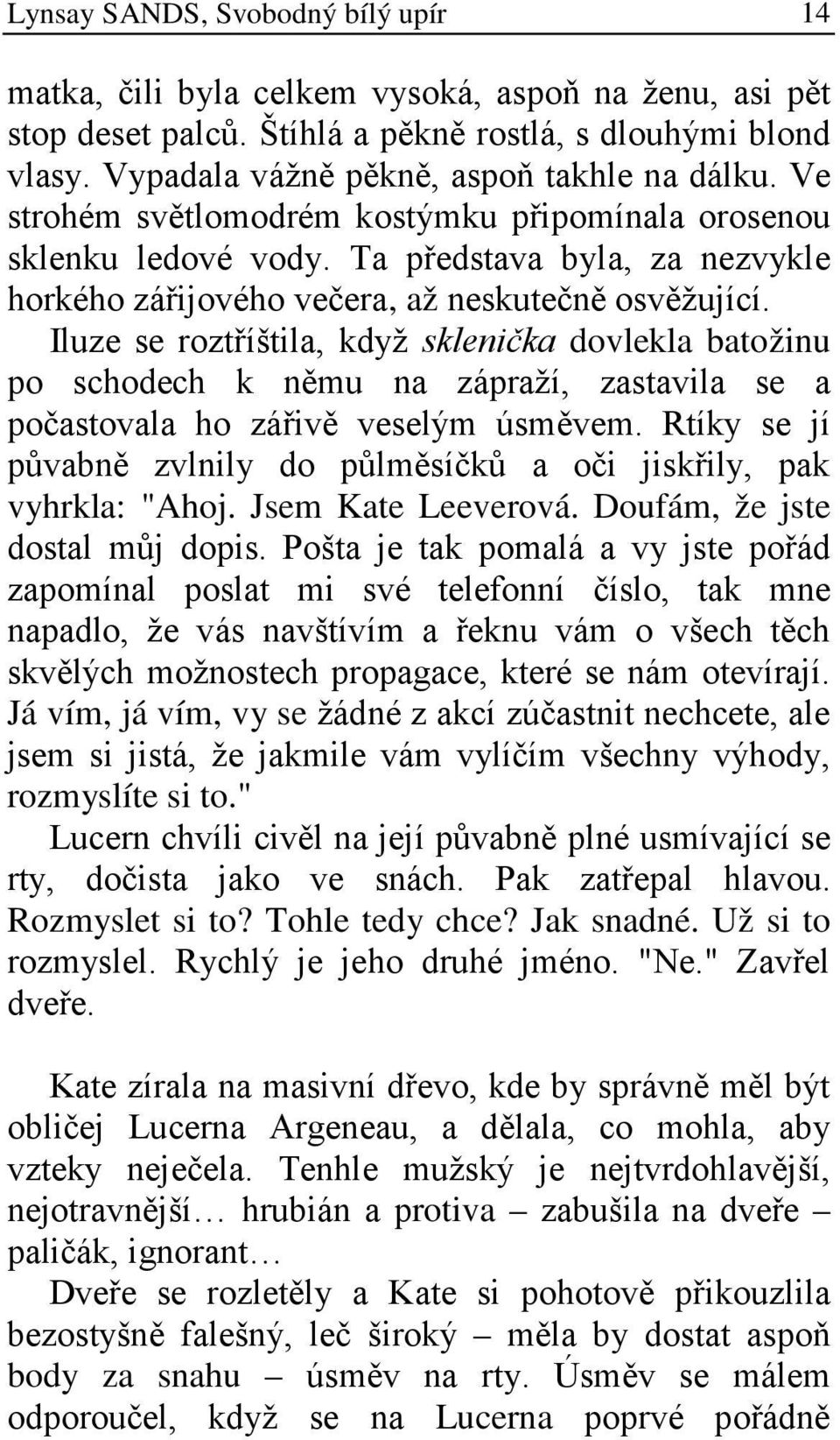 Iluze se roztříštila, když sklenička dovlekla batožinu po schodech k němu na zápraží, zastavila se a počastovala ho zářivě veselým úsměvem.