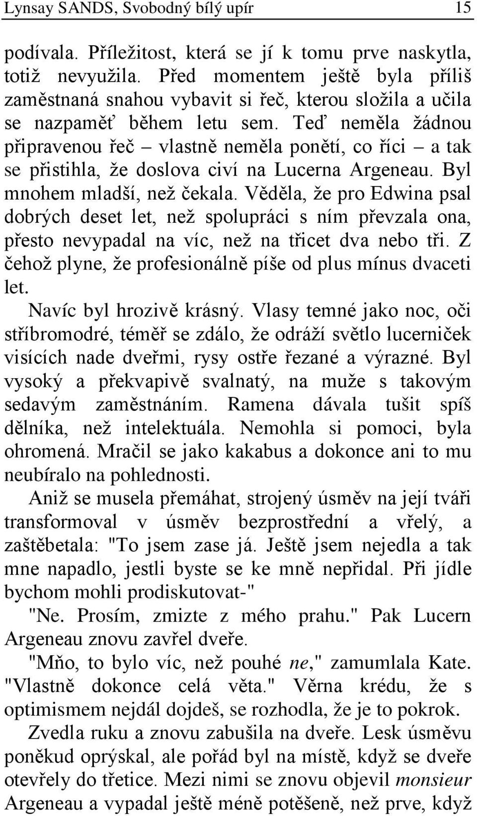 Teď neměla žádnou připravenou řeč vlastně neměla ponětí, co říci a tak se přistihla, že doslova civí na Lucerna Argeneau. Byl mnohem mladší, než čekala.