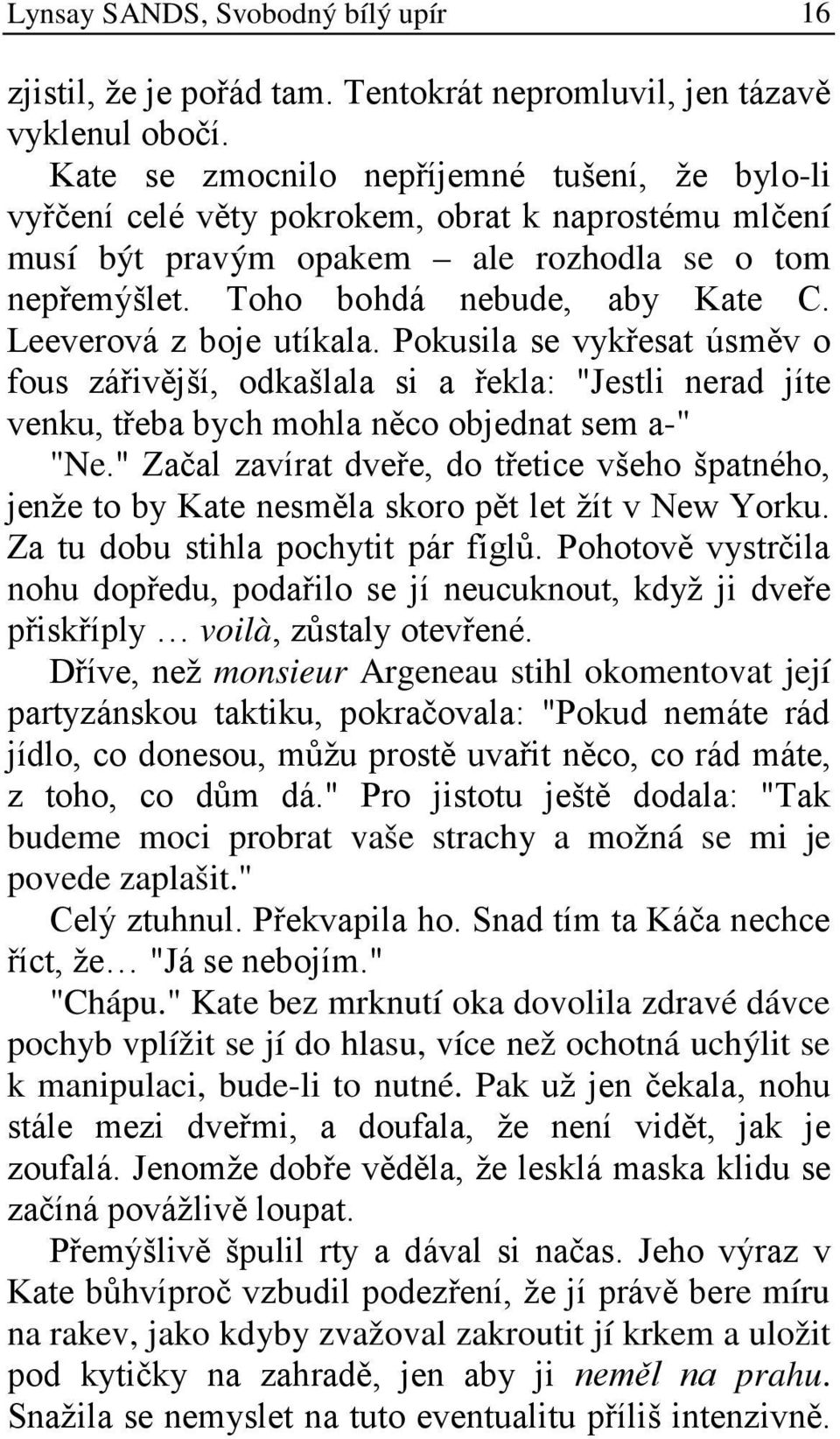 Leeverová z boje utíkala. Pokusila se vykřesat úsměv o fous zářivější, odkašlala si a řekla: "Jestli nerad jíte venku, třeba bych mohla něco objednat sem a-" "Ne.