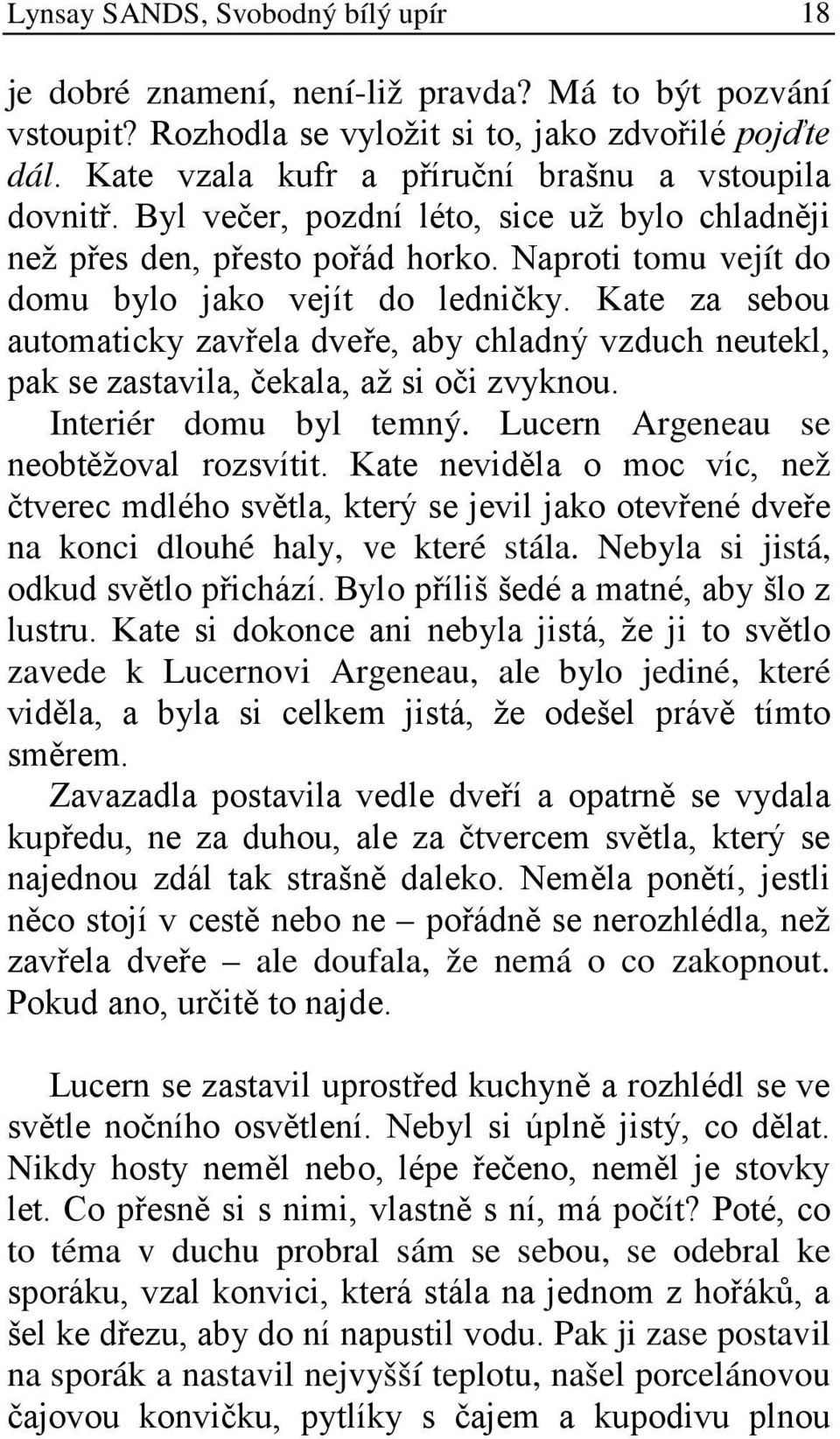 Kate za sebou automaticky zavřela dveře, aby chladný vzduch neutekl, pak se zastavila, čekala, až si oči zvyknou. Interiér domu byl temný. Lucern Argeneau se neobtěžoval rozsvítit.