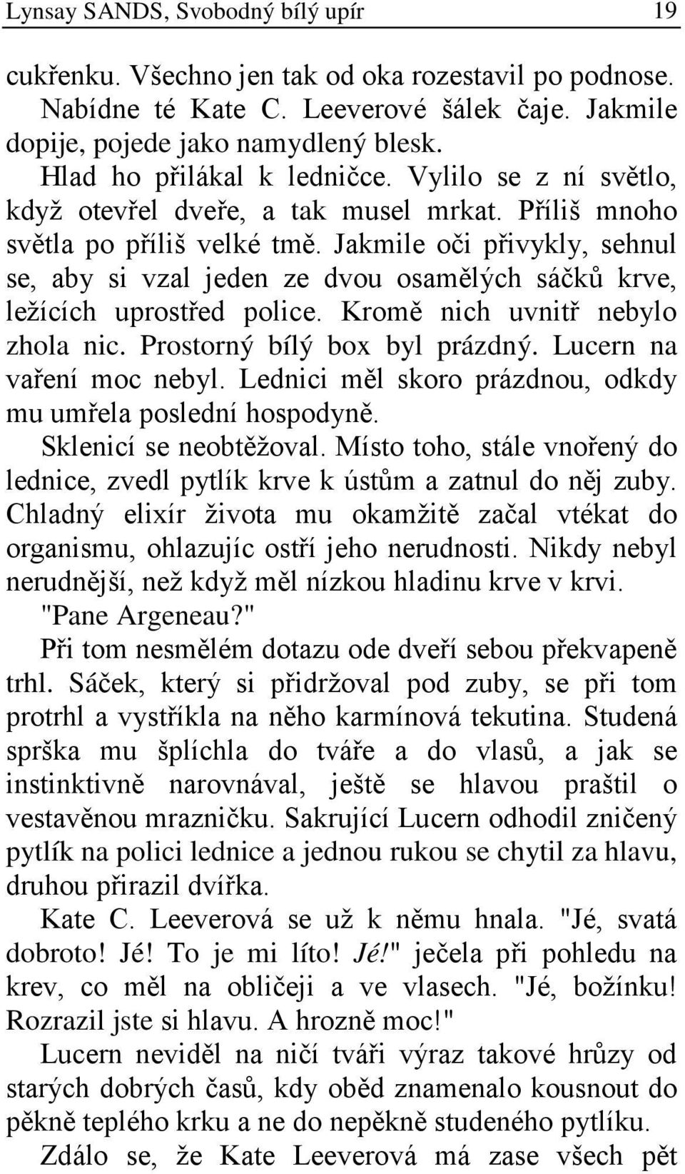 Jakmile oči přivykly, sehnul se, aby si vzal jeden ze dvou osamělých sáčků krve, ležících uprostřed police. Kromě nich uvnitř nebylo zhola nic. Prostorný bílý box byl prázdný.