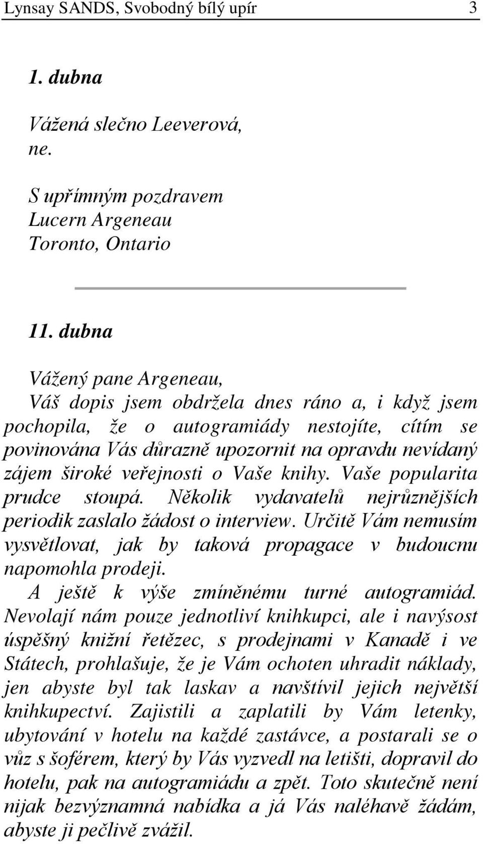 veřejnosti o Vaše knihy. Vaše popularita prudce stoupá. Několik vydavatelů nejrůznějších periodik zaslalo žádost o interview.