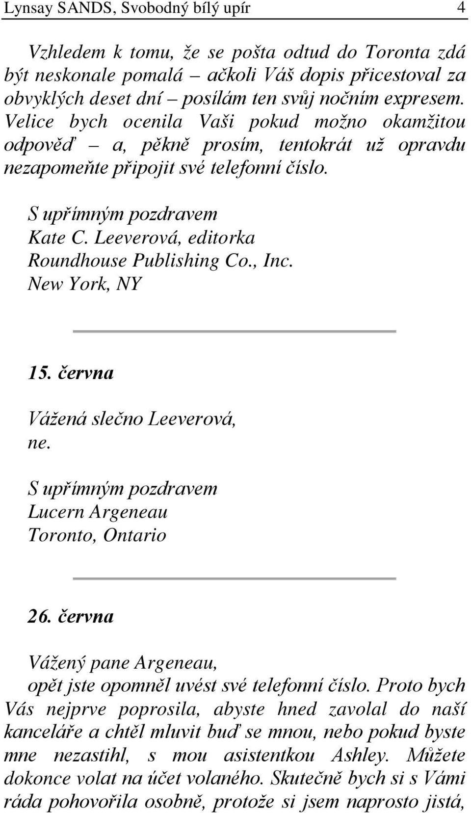 Leeverová, editorka Roundhouse Publishing Co., Inc. New York, NY 15. června Vážená slečno Leeverová, ne. S upřímným pozdravem Lucern Argeneau Toronto, Ontario 26.