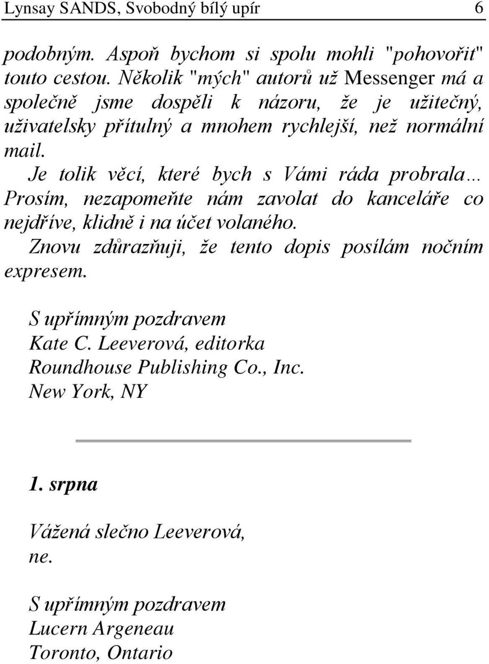 Je tolik věcí, které bych s Vámi ráda probrala Prosím, nezapomeňte nám zavolat do kanceláře co nejdříve, klidně i na účet volaného.