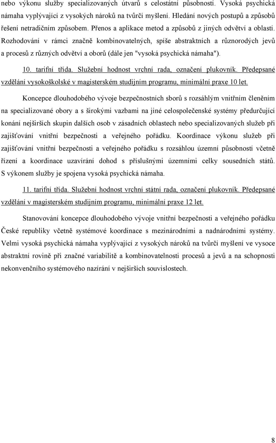 Rozhodování v rámci značně kombinovatelných, spíše abstraktních a různorodých jevů a procesů z různých odvětví a oborů (dále jen "vysoká psychická námaha"). 10. tarifní třída.