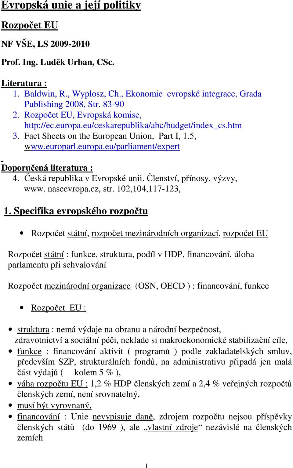 Česká republika v Evropské unii. Členství, přínosy, výzvy, www. naseevropa.cz, str. 102,104,117-123, 1.