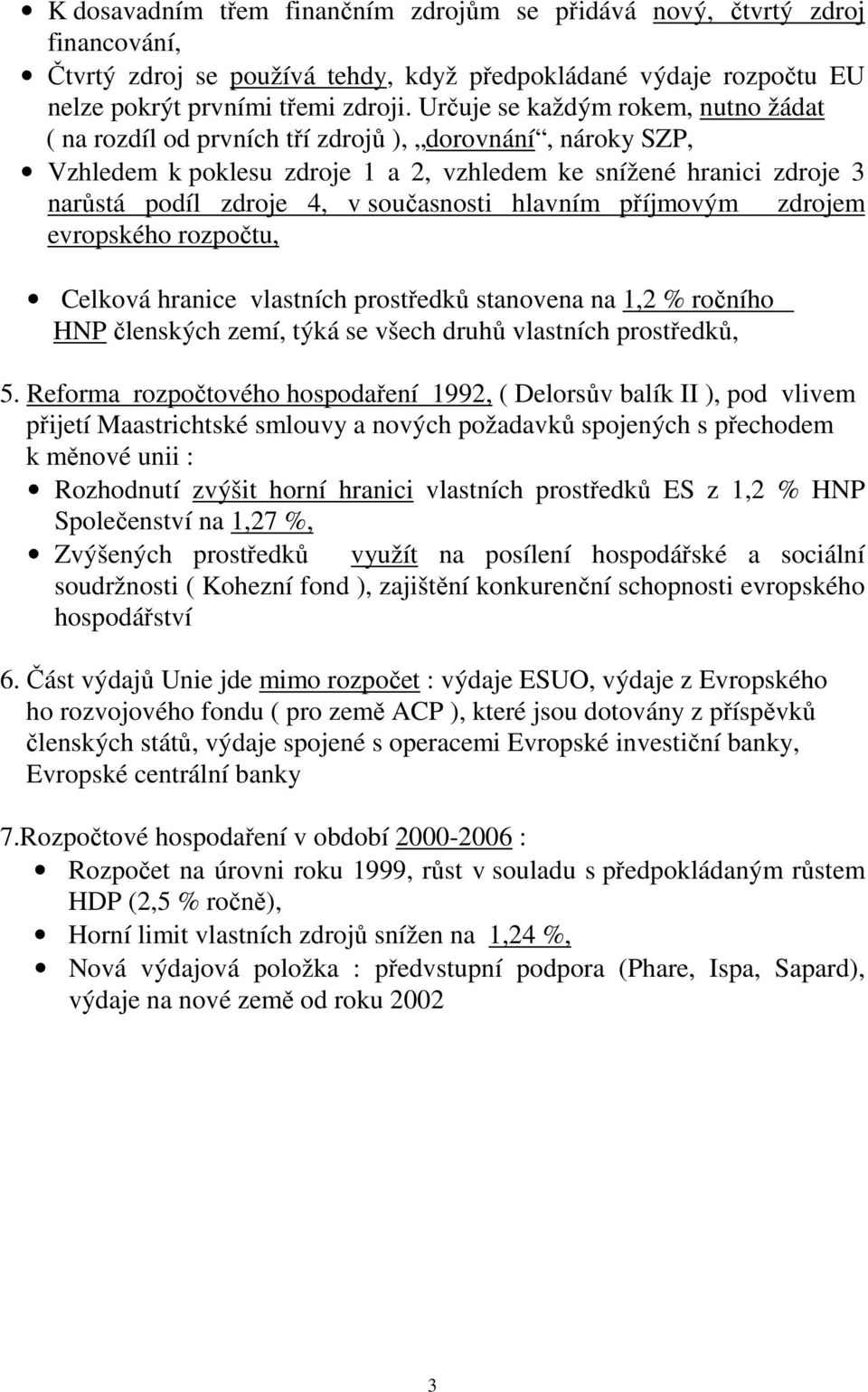 současnosti hlavním příjmovým zdrojem evropského rozpočtu, Celková hranice vlastních prostředků stanovena na 1,2 % ročního HNP členských zemí, týká se všech druhů vlastních prostředků, 5.