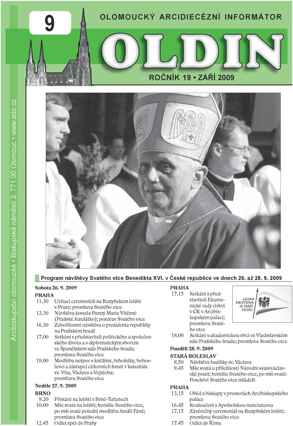 30 Návštěva kostela Panny Marie Vítězné (Pražské Jezulátko); pozdrav Svatého otce 16.30 Zdvořilostní návštěva u prezidenta republiky na Pražském hradě 17.