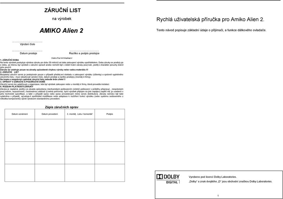 Doba záruky se prodluţ uje o dobu, po kterou byl výrobek v záruční opravě anebo nemohl být v době trvání záruky pouţ íván, jestliţ e charakter poruchy bránil jeho pouţ ití.