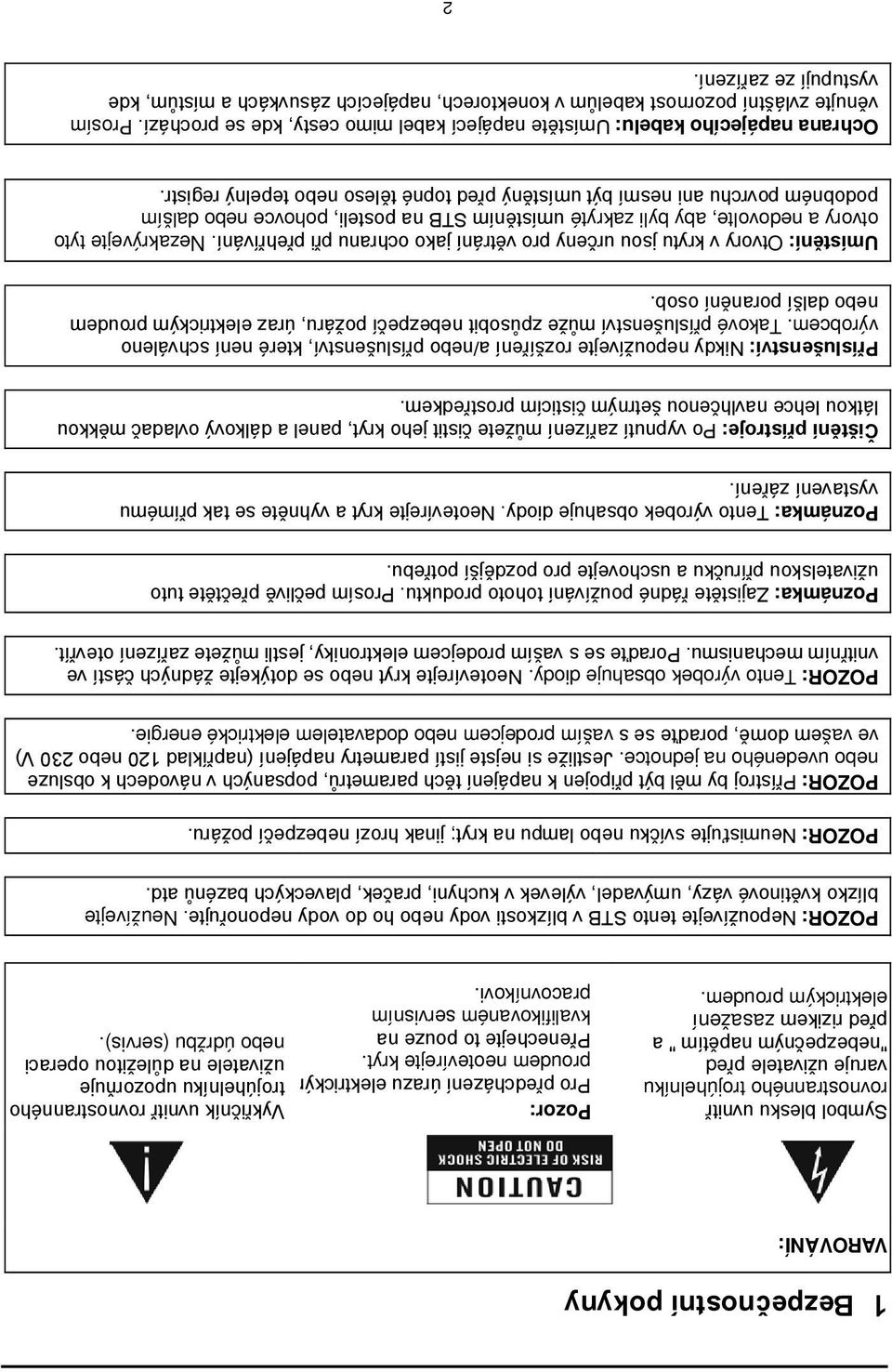 Vykřičník uvnitř rovnostranného trojúhelníku upozorňuje uživatele na důležitou operaci nebo údržbu (servis). POZOR: Nepoužívejte tento STB v blízkosti vody nebo ho do vody neponořujte.