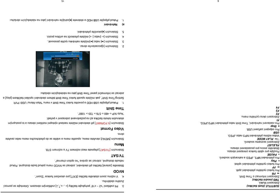 PLAY MODE Volba režimu přehrávání MP3 nebo JPEG. USB Pro odpojení zařízení USB. Stop Pro zastavení nahrávání, Time Shift nebo přehrávání MP3/JPEG. FI Zobrazení okna rychlého menu. F2 F3 F4 3.