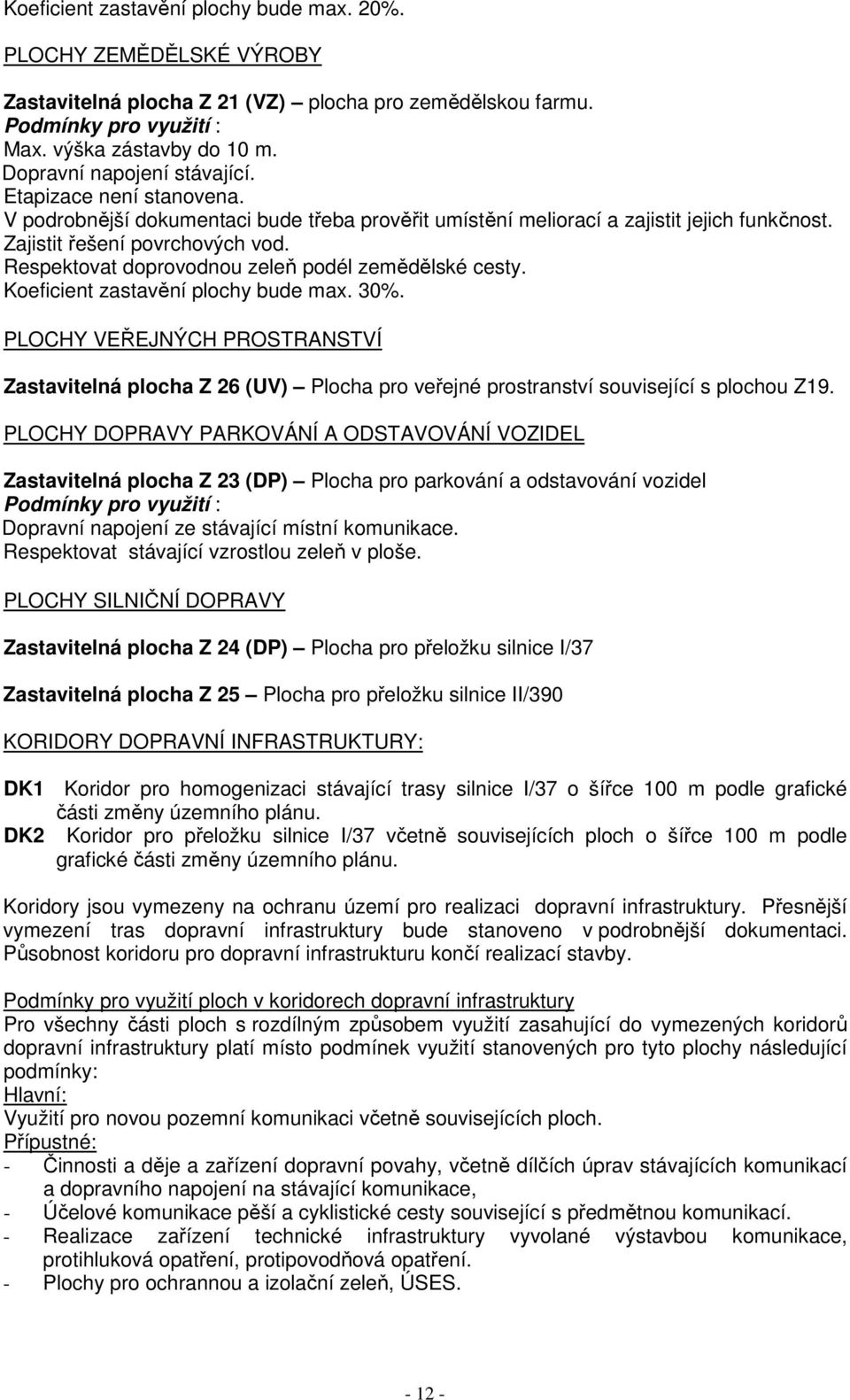 Respektovat doprovodnou zeleň podél zemědělské cesty. Koeficient zastavění plochy bude max. 30%.