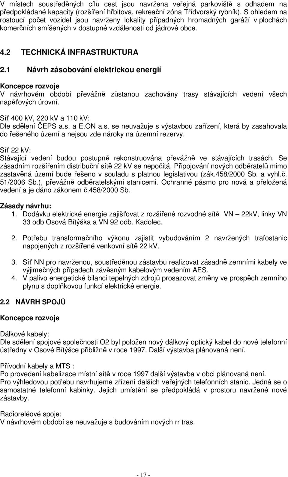 1 Návrh zásobování elektrickou energií Koncepce rozvoje V návrhovém období převážně zůstanou zachovány trasy stávajících vedení všech napěťových úrovní.