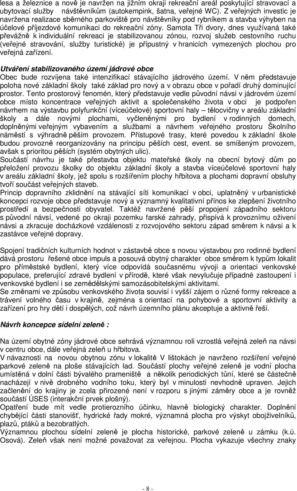 Samota Tři dvory, dnes využívaná také převážně k individuální rekreaci je stabilizovanou zónou, rozvoj služeb cestovního ruchu (veřejné stravování, služby turistické) je přípustný v hranicích