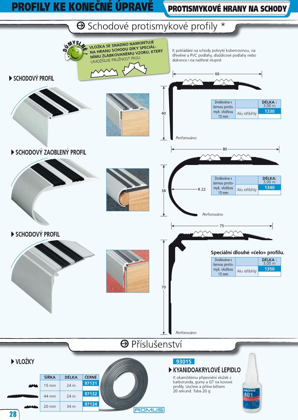 vložkou 13 40 1 mm SCHODOVÝ ZOBLEÝ PROFIL 80 Dodávána s : černou protismyk. 38 R 22 vložkou 1340 1 mm SCHODOVÝ PROFIL 7 Speciální dlouhé «čelo» profilu. Dodávána s černou protismyk.