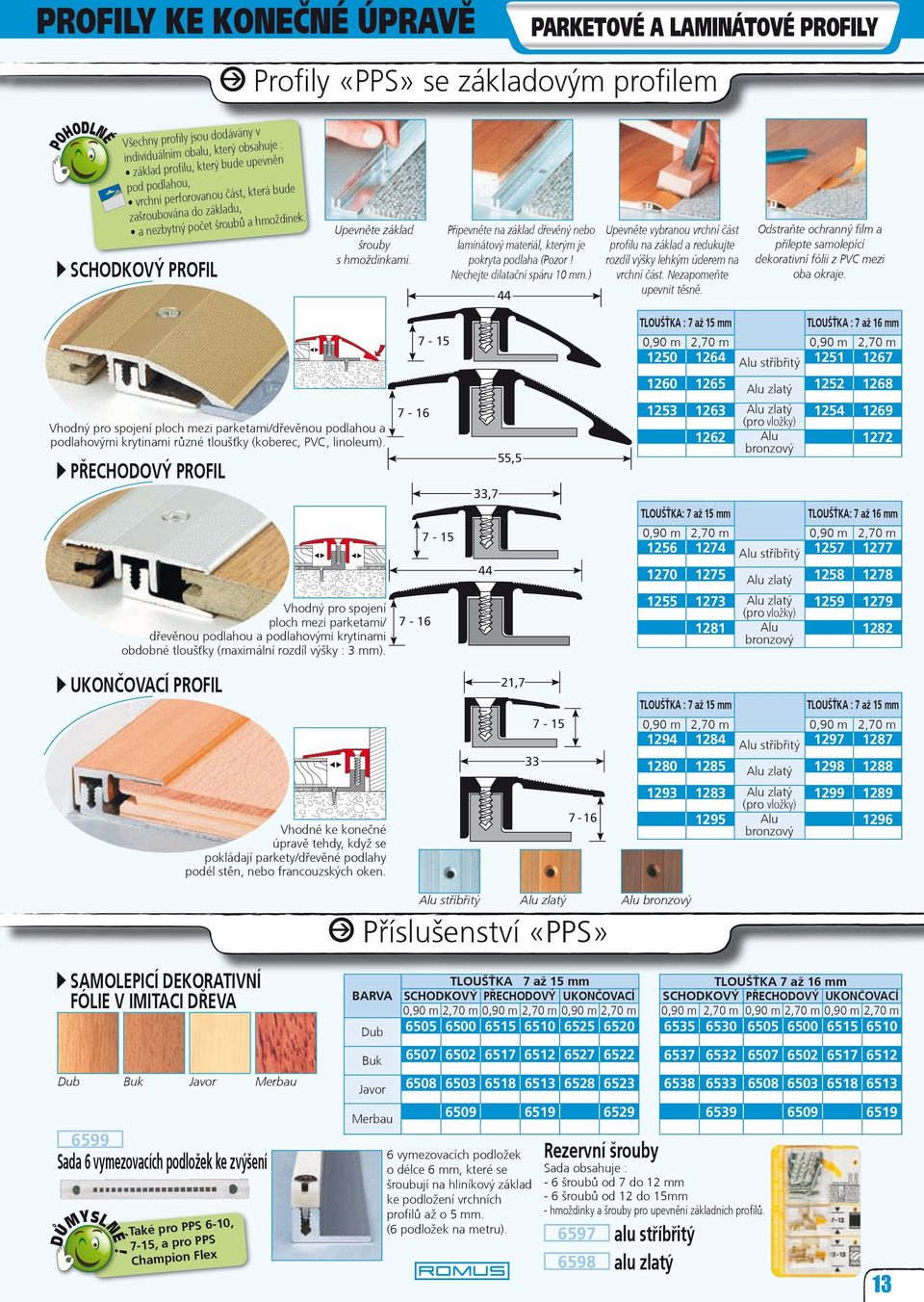 Připevněte na základ dřevěný nebo laminátový materiál, kterým je pokryta podlaha (Pozor! echejte dilatační spáru 10 mm.