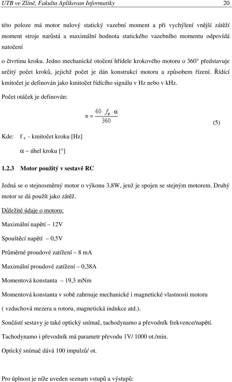 Řídící kmitočet je definován jako kmitočet řídícího signálu v Hz nebo v khz. Počet otáček je definován: (5) Kde: f z - kmitočet kroku [Hz] α úhel kroku [ ] 1.2.