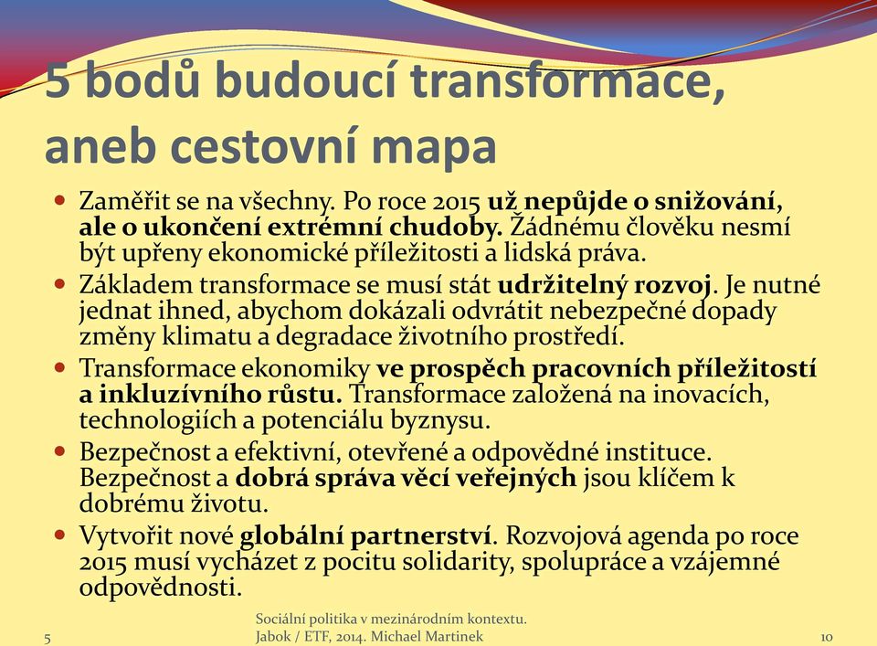 Je nutné jednat ihned, abychom dokázali odvrátit nebezpečné dopady změny klimatu a degradace životního prostředí. Transformace ekonomiky ve prospěch pracovních příležitostí a inkluzívního růstu.