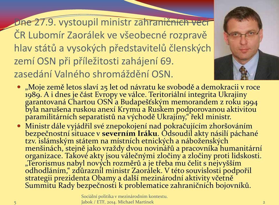 Teritoriální integrita Ukrajiny garantovaná Chartou OSN a Budapešťským memorandem z roku 1994 byla narušena ruskou anexí Krymu a Ruskem podporovanou aktivitou paramilitárních separatistů na východě