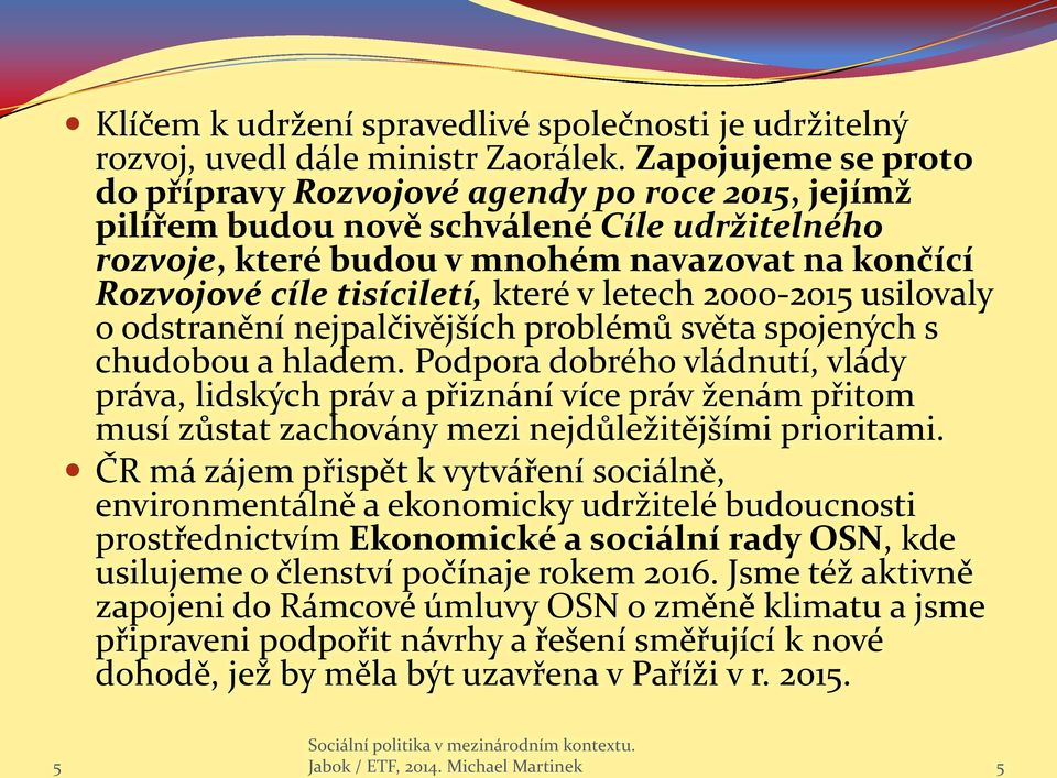 v letech 2000-201 usilovaly o odstranění nejpalčivějších problémů světa spojených s chudobou a hladem.