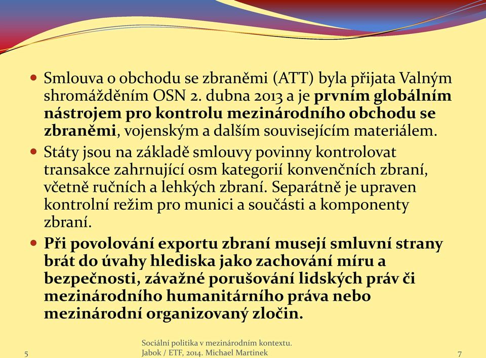 Státy jsou na základě smlouvy povinny kontrolovat transakce zahrnující osm kategorií konvenčních zbraní, včetně ručních a lehkých zbraní.