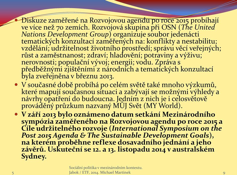 správu věcí veřejných; růst a zaměstnanost; zdraví; hladovění; potraviny a výživu; nerovnosti; populační vývoj; energii; vodu.