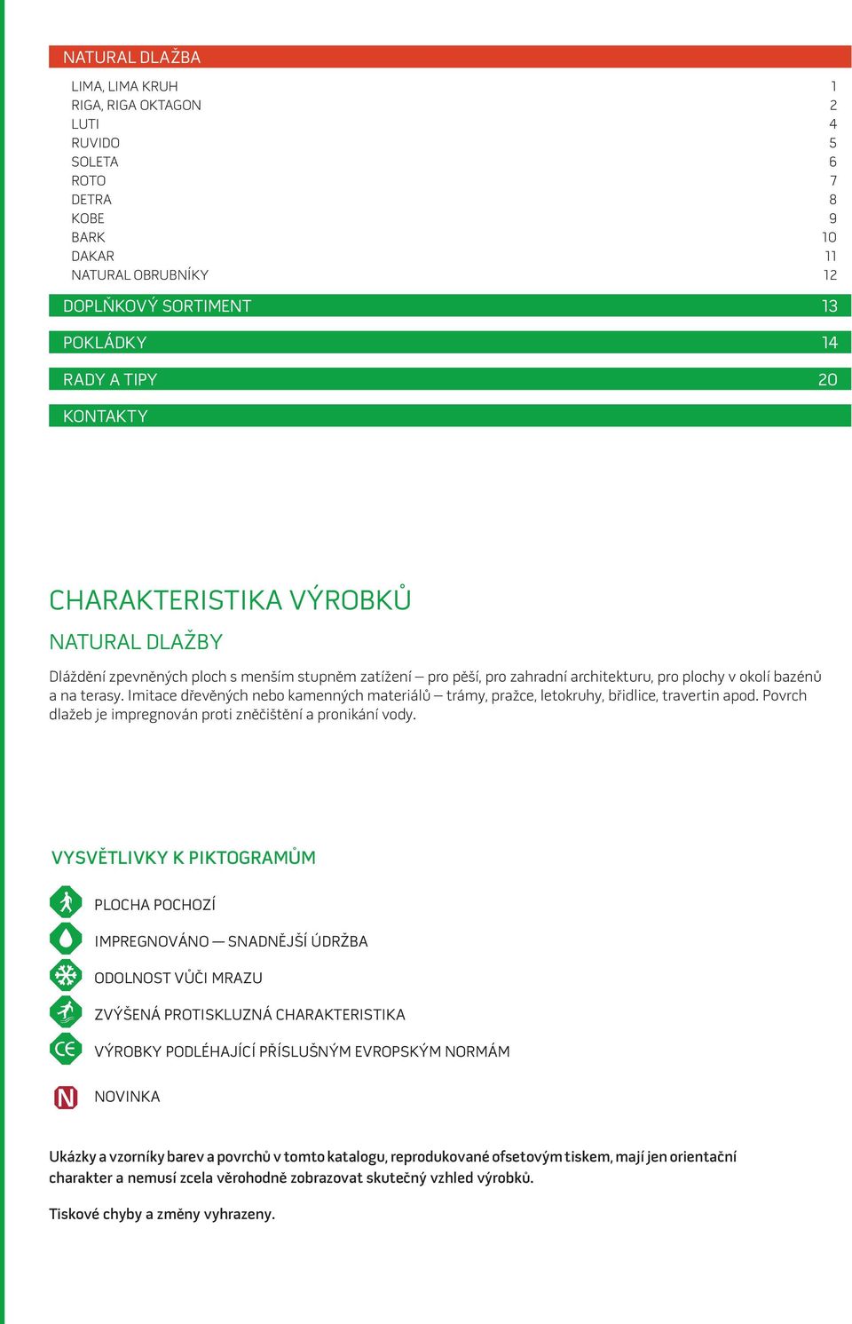 Imitace dřevěných nebo kamenných materiálů trámy, pražce, letokruhy, břidlice, travertin apod. Povrch dlažeb je impregnován proti zněčištění a pronikání vody.