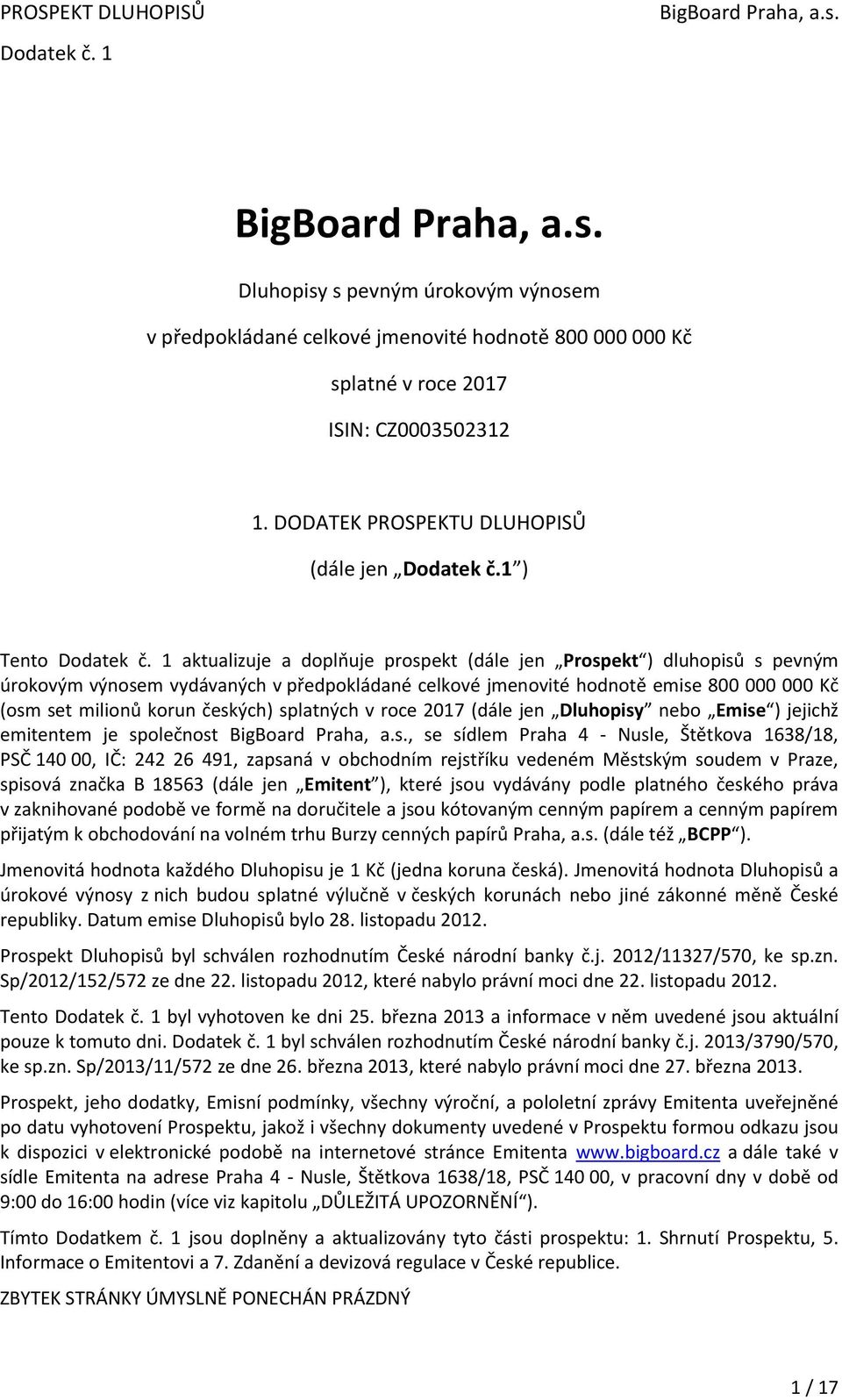 českých) splatných v roce 2017 (dále jen Dluhopisy nebo Emise ) jejichž emitentem je společnost, se sídlem Praha 4 - Nusle, Štětkova 1638/18, PSČ 140 00, IČ: 242 26 491, zapsaná v obchodním rejstříku