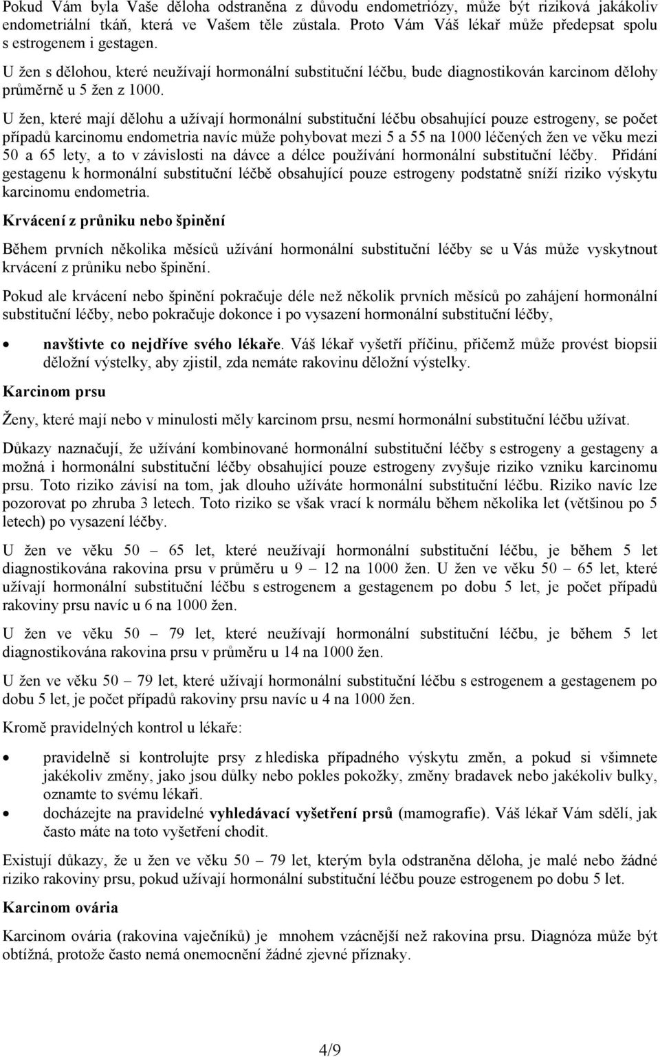 U žen, které mají dělohu a užívají hormonální substituční léčbu obsahující pouze estrogeny, se počet případů karcinomu endometria navíc může pohybovat mezi 5 a 55 na 1000 léčených žen ve věku mezi 50