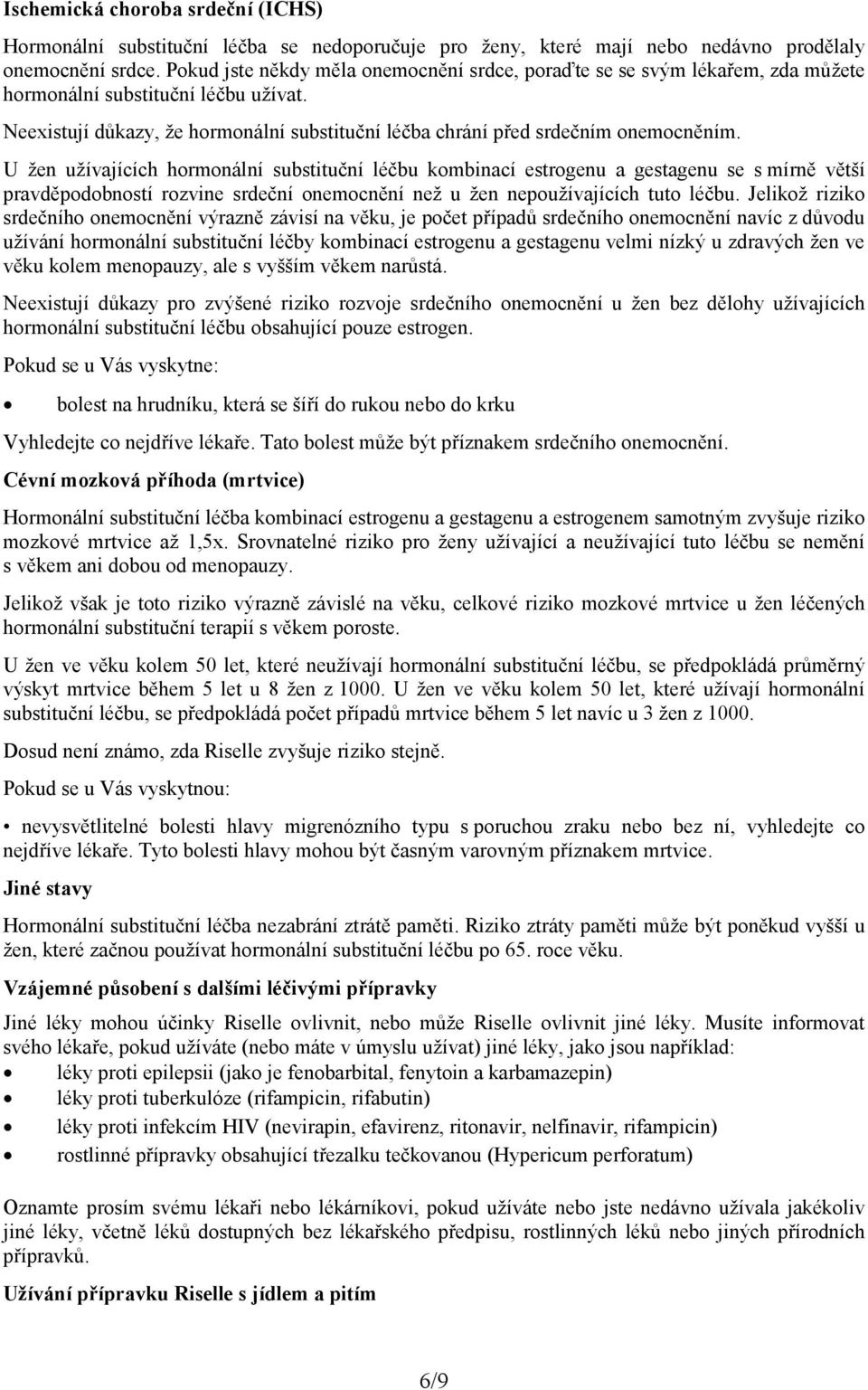 U žen užívajících hormonální substituční léčbu kombinací estrogenu a gestagenu se s mírně větší pravděpodobností rozvine srdeční onemocnění než u žen nepoužívajících tuto léčbu.