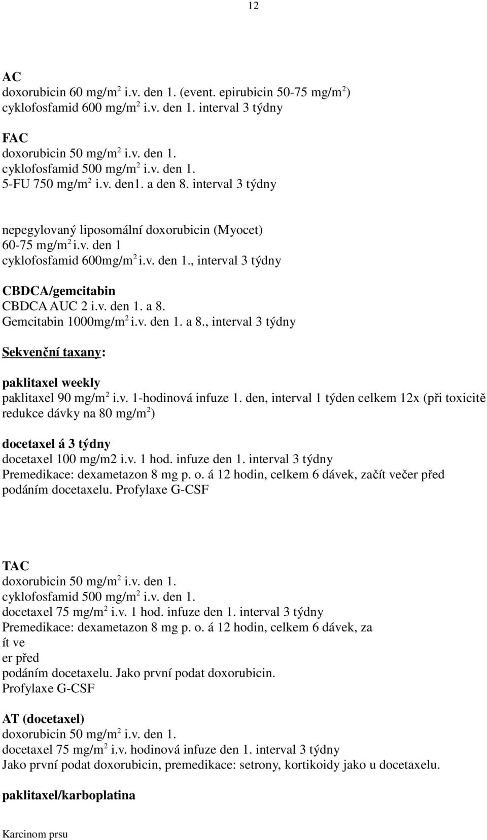 Gemcitabin 1000mg/m 2 i.v. den 1. a 8., interval 3 týdny Sekvenční taxany: paklitaxel weekly paklitaxel 90 mg/m 2 i.v. 1-hodinová infuze 1.