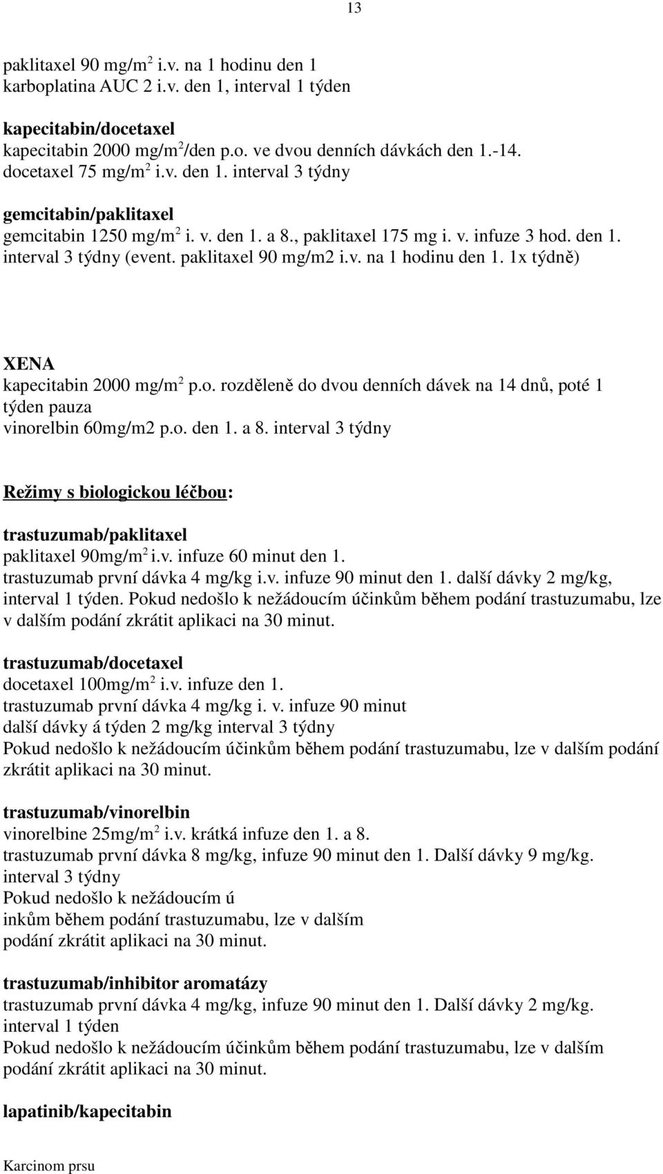 paklitaxel 90 mg/m2 i.v. na 1 hodinu den 1. 1x týdně) XENA kapecitabin 2000 mg/m 2 p.o. rozděleně do dvou denních dávek na 14 dnů, poté 1 týden pauza vinorelbin 60mg/m2 p.o. den 1. a 8.