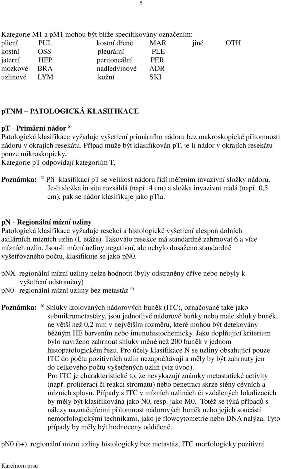 Případ muže být klasifikován pt, je-li nádor v okrajích resekátu pouze mikroskopicky.