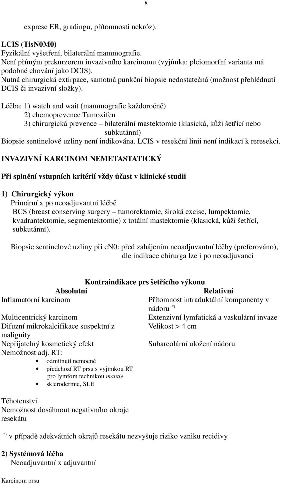 Nutná chirurgická extirpace, samotná punkční biopsie nedostatečná (možnost přehlédnutí DCIS či invazivní složky).