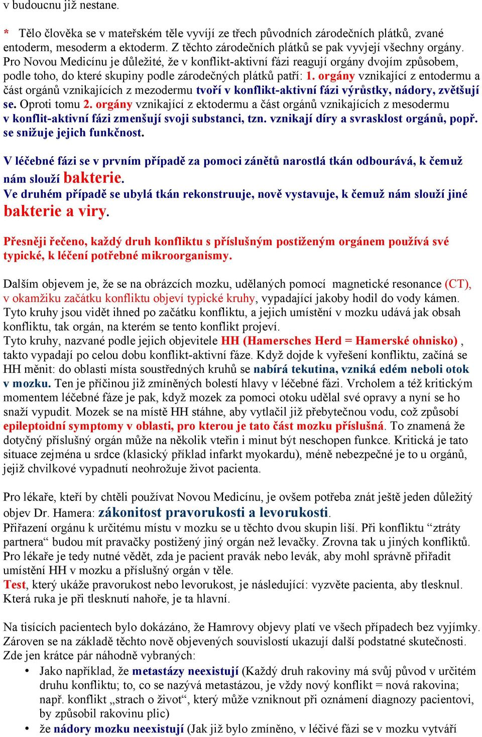 orgány vznikající z entodermu a část orgánů vznikajících z mezodermu tvoří v konflikt-aktivní fázi výrůstky, nádory, zvětšují se. Oproti tomu 2.