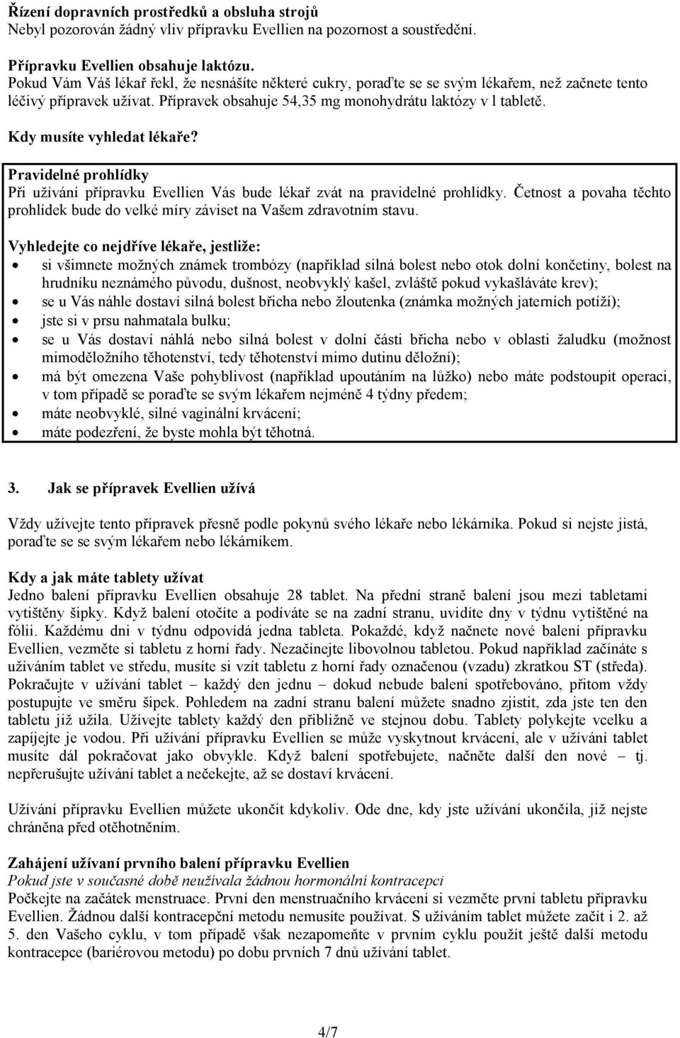 Kdy musíte vyhledat lékaře? Pravidelné prohlídky Při užívání přípravku Evellien Vás bude lékař zvát na pravidelné prohlídky.